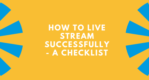 How to Live Stream Successfully- A Checklist