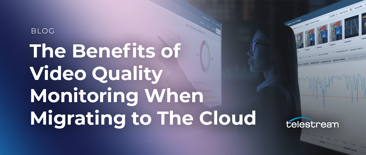 The Benefits of Video Quality Monitoring When Migrating to The Cloud